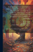 Antiquities of Cyprus Discovered (principally on the Sites of the Ancient Golgoi and Idalium) by General Luigi Palma Di Cesnola, U.S. Consul at Larnaka