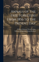 Annals of the Free Foresters From 1856 to the Present Day