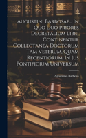 Augustini Barbosae... In Quo Duo Priores Decretalium Libri Continentur Collectanea Doctorum Tam Veterum, Quam Recentiorum, In Jus Pontificium Universum