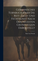 Germanisches Turnbuch, oder die Reit-, Jagd- und Fechtkunst nach den neuesten Grundsätzen dargestellt