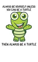 Always Be Yourself Unless You Can Be A Turtle Then Always Be A Turtle: Cute Turtle Lovers Journal / Notebook / Diary / Birthday Gift (6x9 - 110 Blank Lined Pages)
