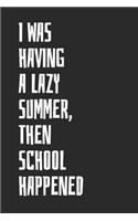 I Was Having A Lazy Summer, Then School Happened: Back To School Blank Lined Notebook