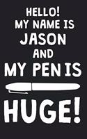 Hello! My Name Is JASON And My Pen Is Huge!: Blank Name Personalized & Customized Dirty Penis Joke Pun Notebook Journal for Men, Dotted. Men Writing Accessories Item for Proud Male Persons With