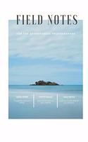 Field Notes for the Adventurous Photographer