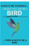 Always Be Your Self Unless You Can Be A Bird Then Always Be A Bird