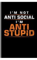 I'm not Anti social I'm anti Stupid: I'm Not Anti Social Funny Introvert Humorous Introversion Humor Introverted Gift (6"x9") Lined notebook Journal to write in