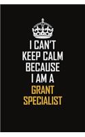 I Can't Keep Calm Because I Am A Grant Specialist