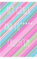 Set goals and fu***** crush'em