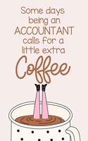 Some Days Being a Accountant Calls for a Little Extra Coffee: A Funny Journal Notebook Which Exudes Workplace Humor to Brighten the Day.