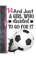 14 And Just A Girl Who Decided To Go For It: A4 Large Determination & Drive Soccer Ball Writing Journal Book For Girls