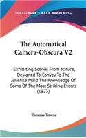 The Automatical Camera-Obscura V2: Exhibiting Scenes from Nature, Designed to Convey to the Juvenile Mind the Knowledge of Some of the Most Striking Events (1823)
