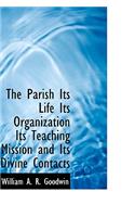 The Parish Its Life Its Organization Its Teaching Mission and Its Divine Contacts