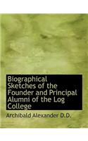 Biographical Sketches of the Founder and Principal Alumni of the Log College