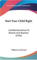 Start Your Child Right: Confidential Advice to Parents and Teachers (1910)