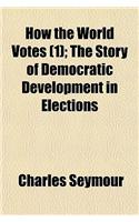 How the World Votes (Volume 1); The Story of Democratic Development in Elections