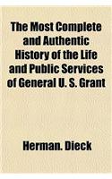 The Most Complete and Authentic History of the Life and Public Services of General U. S. Grant