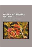 Ophthalmic Record (Volume 6); A Monthly Review of the Progress of Ophthalmology: (English)