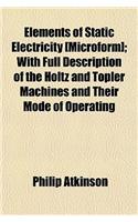 Elements of Static Electricity [Microform]; With Full Description of the Holtz and Topler Machines and Their Mode of Operating