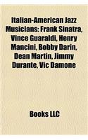 Italian-American Jazz Musicians: Frank Sinatra, Vince Guaraldi, Henry Mancini, Bobby Darin, Dean Martin, Jimmy Durante, Vic Damone