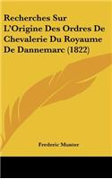 Recherches Sur L'Origine Des Ordres de Chevalerie Du Royaume de Dannemarc (1822)