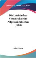Die Lateinischen Vortonvokale Im Altprovenzalischen (1908)