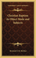 Christian Baptism Its Object Mode and Subjects