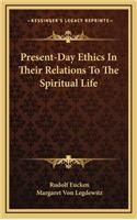 Present-Day Ethics in Their Relations to the Spiritual Life