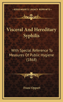 Visceral And Hereditary Syphilis: With Special Reference To Measures Of Public Hygiene (1868)