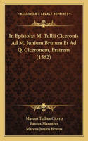 In Epistolas M. Tullii Ciceronis Ad M. Junium Brutum Et Ad Q. Ciceronem, Fratrem (1562)