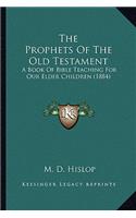 Prophets Of The Old Testament: A Book Of Bible Teaching For Our Elder Children (1884)