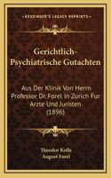 Gerichtlich-Psychiatrische Gutachten: Aus Der Klinik Von Herrn Professor Dr. Forel In Zurich Fur Arzte Und Juristen (1896)