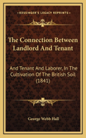 The Connection Between Landlord And Tenant: And Tenant And Laborer, In The Cultivation Of The British Soil (1841)