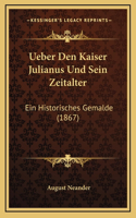 Ueber Den Kaiser Julianus Und Sein Zeitalter: Ein Historisches Gemalde (1867)