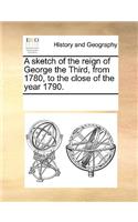 A sketch of the reign of George the Third, from 1780, to the close of the year 1790.