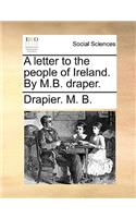A letter to the people of Ireland. By M.B. draper.