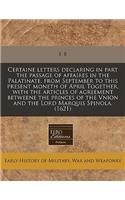 Certaine Letters Declaring in Part the Passage of Affaires in the Palatinate, from September to This Present Moneth of April Together, with the Articles of Agreement Betweene the Princes of the Vnion and the Lord Marquis Spinola. (1621)
