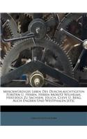 Merckwürdiges Leben Des Durchlauchtigsten Fürsten U. Herrn, Herrn Moritz Wilhelms, Hertzogs Zu Sachsen, Jülich, Cleve U. Berg, Auch Engern Und Westphalen [et]c