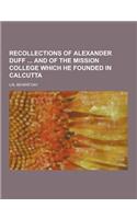 Recollections of Alexander Duff and of the Mission College Which He Founded in Calcutta