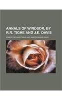 Annals of Windsor, by R.R. Tighe and J.E. Davis