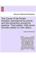 The Cause of the Potato Disease, Ascertained by Proofs; And the Prevention Proved by Practice. Third Edition. with Some Remarks Added on Irish Affairs
