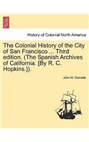 Colonial History of the City of San Francisco ... Third edition. (The Spanish Archives of California. [By R. C. Hopkins.]).