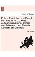 Polens Revolution Und Kampf Im Jahre 1831 ... Zweite Auflage. Nebst Einer Charte Von Polen Und Dem Plan Der Schlacht Bei Grechow.