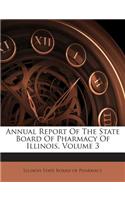Annual Report of the State Board of Pharmacy of Illinois, Volume 3