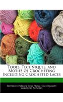 Tools, Techniques, and Motifs of Crocheting Including Crocheted Laces