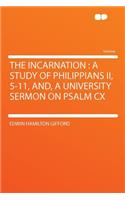 The Incarnation: A Study of Philippians II, 5-11, And, a University Sermon on Psalm CX