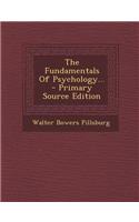 The Fundamentals of Psychology... - Primary Source Edition