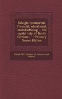 Raleigh; Commercial, Financial, Educational, Manufacturing ... the Capital City of North Carolina .. - Primary Source Edition