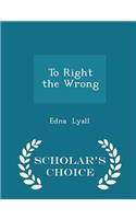 To Right the Wrong - Scholar's Choice Edition: (English)
