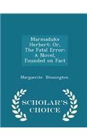 Marmaduke Herbert; Or, the Fatal Error: A Novel, Founded on Fact - Scholar's Choice Edition