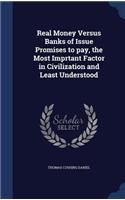 Real Money Versus Banks of Issue Promises to pay, the Most Imprtant Factor in Civilization and Least Understood